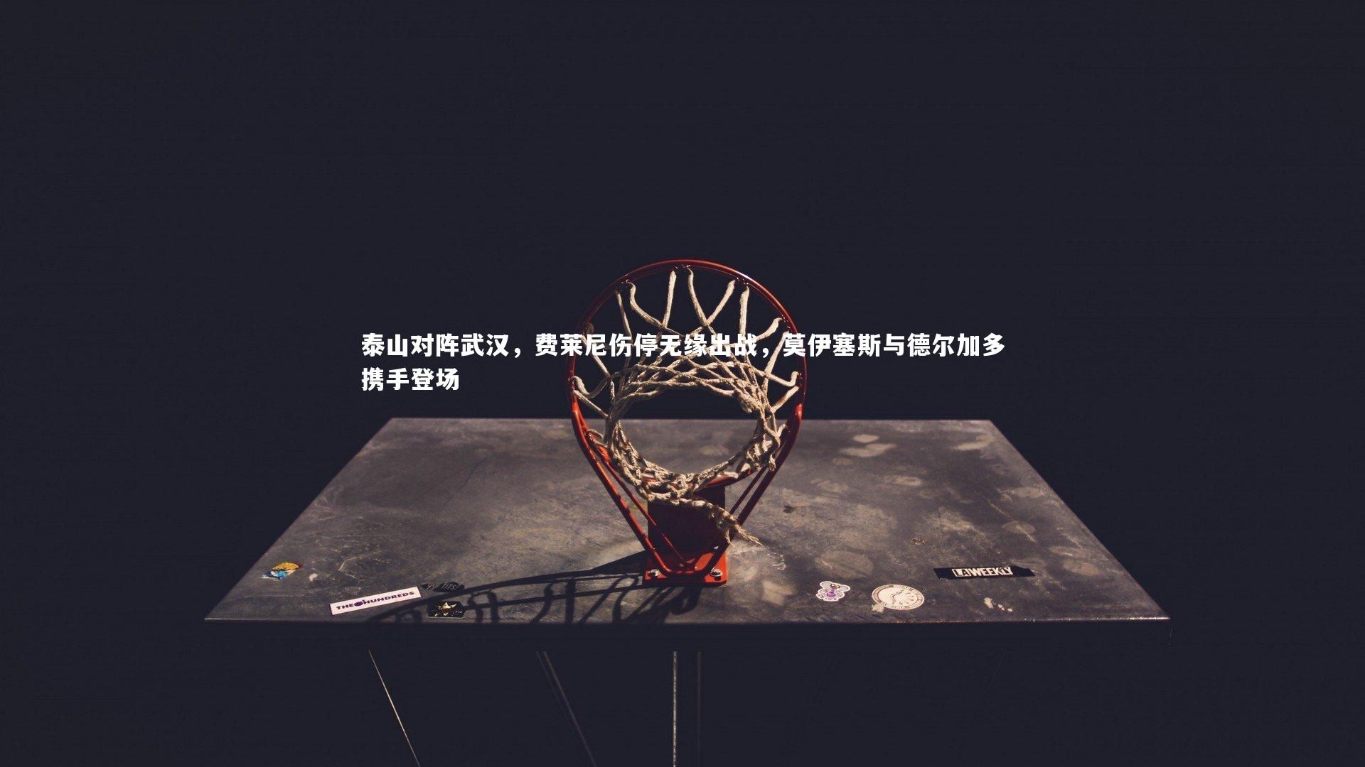 泰山对阵武汉，费莱尼伤停无缘出战，莫伊塞斯与德尔加多携手登场